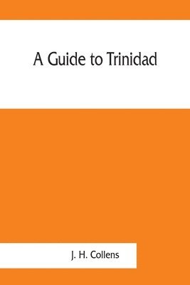 bokomslag A guide to Trinidad. A hand-book for the use of tourists and visitors