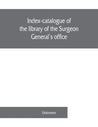 bokomslag Index-catalogue of the library of the Surgeon General's office, United States Army. authors and subjects
