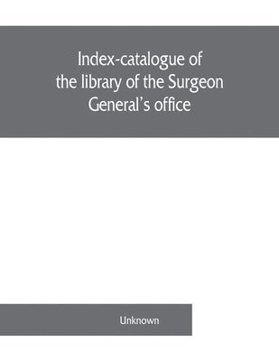 Index-catalogue of the library of the Surgeon General's office, United States Army. authors and subjects 1