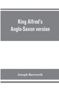 bokomslag King Alfred's Anglo-Saxon version of the Compendious history of the world by Orosius. Containing, --facsimile specimens of the Lauderdale and Cotton mss., a preface describing these mss., etc., an ...