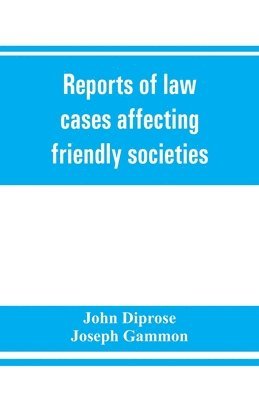 Reports of law cases affecting friendly societies, containing most important decisions 1