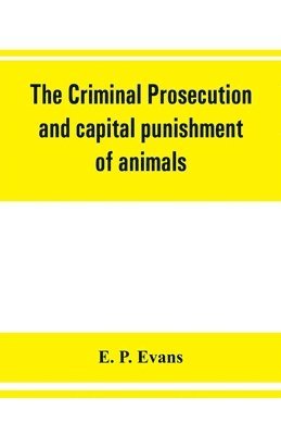 bokomslag The criminal prosecution and capital punishment of animals