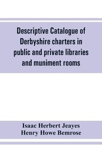 bokomslag Descriptive catalogue of Derbyshire charters in public and private libraries and muniment rooms