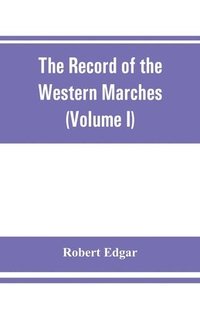 bokomslag The Record of the Western Marches. Published under the auspices of the Dumfriesshire and Golloway Natural History and Antiquarian Society (Volume I) An introduction to the history of Dumfries