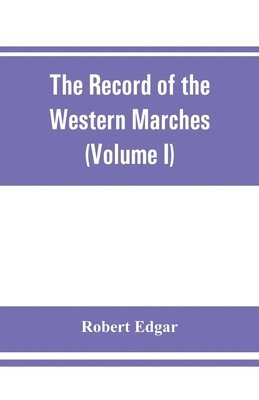 Robert Edgar - Record of the Western Marches. Published under the auspices of the Dumfriesshire and Golloway Natural History and Antiquarian Society (Volume I) An introduction to the history of Dumfries, Häftad