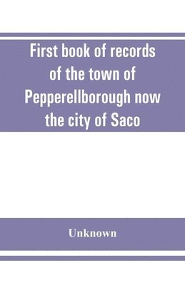 bokomslag First book of records of the town of Pepperellborough now the city of Saco