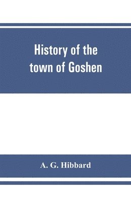 History of the town of Goshen, Connecticut, with genealogies and biographies based upon the records of Deacon Lewis Mills Norton, 1897 1