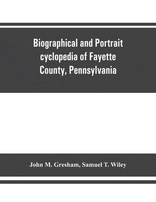 Biographical and portrait cyclopedia of Fayette County, Pennsylvania 1