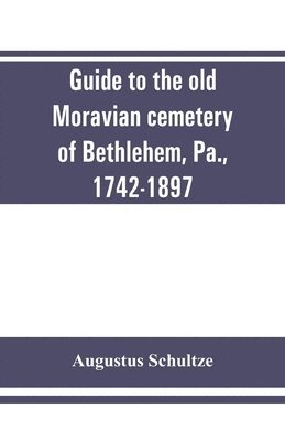 bokomslag Guide to the old Moravian cemetery of Bethlehem, Pa., 1742-1897