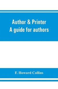 bokomslag Author & printer. A guide for authors, editors, printers, correctors of the press, compositors and typists. With full list of abbreviations. An attempt to codify the best typographical practices of...