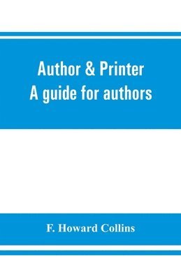 Author & printer. A guide for authors, editors, printers, correctors of the press, compositors and typists. With full list of abbreviations. An attempt to codify the best typographical practices of the present day