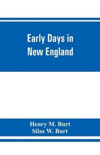 bokomslag Early days in New England. Life and times of Henry Burt of Springfield and some of his descendants. Genealogical and biographical mention of James and Richard Burt of Taunton, Mass., and Thomas Burt,