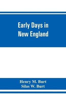 bokomslag Early days in New England. Life and times of Henry Burt of Springfield and some of his descendants. Genealogical and biographical mention of James and Richard Burt of Taunton, Mass., and Thomas Burt,