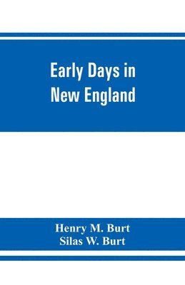 Henry M Burt, Silas W Burt, Henry M. Burt, Silas W. Burt, Silas W. Burt, - Early days in New England. Life and times of Henry Burt of Springfield and some of his descendants. Genealogical and biographical mention of James and Richard Burt of Taunton, Mass., and Thomas Burt, M.P., of England, Häftad