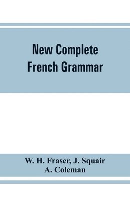 W H Fraser, J Squair - New complete French grammar, Häftad