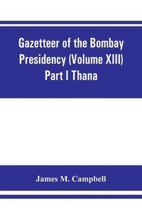 bokomslag Gazetteer of the Bombay Presidency (Volume XIII) Part I Thana