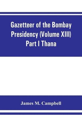 Gazetteer of the Bombay Presidency (Volume XIII) Part I Thana 1