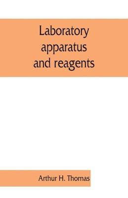 bokomslag Laboratory apparatus and reagents; selected for laboratories of chemistry and biology in their application to education, the industries, medicine and the public health, including some equipment for