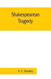 bokomslag Shakespearean tragedy; lectures on Hamlet, Othello, King Lear, Macbeth