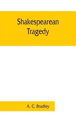 Shakespearean tragedy; lectures on Hamlet, Othello, King Lear, Macbeth 1