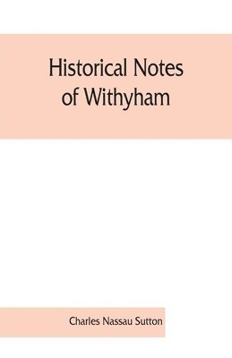 Charles Nassau Sutton - Historical notes of Withyham, Hartfield and Ashdown Forest; together with the history of the Sackville family, Häftad