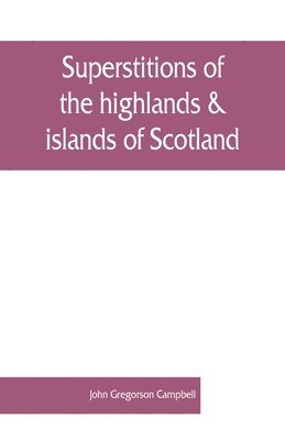 Superstitions of the highlands & islands of Scotland 1