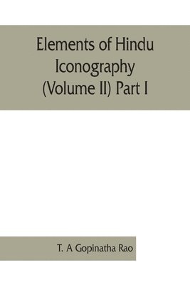 T A Gopinatha Rao, T. A. Gopinatha Rao, T. A Gopinatha Rao - Elements of Hindu iconography (Volume II) Part I, Häftad
