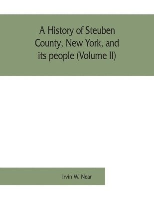 bokomslag A history of Steuben County, New York, and its people (Volume II)