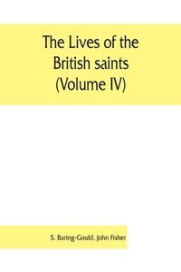 bokomslag lives of the British saints (Volume IV); the saints of Wales and Cornwall and such Irish saints as have dedications in Britain