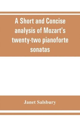 A Short and concise analysis of Mozart's twenty-two pianoforte sonatas, with a description of some of the various forms 1