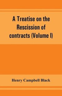 bokomslag A treatise on the rescission of contracts and cancellation of written instruments (Volume I)