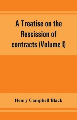 bokomslag A treatise on the rescission of contracts and cancellation of written instruments (Volume I)