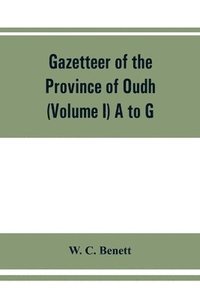 bokomslag Gazetteer of the province of Oudh (Volume I) A to G
