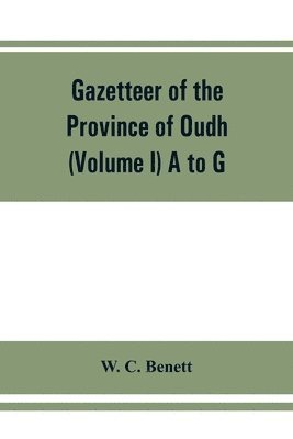 bokomslag Gazetteer of the province of Oudh (Volume I) A to G