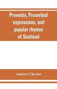 bokomslag Proverbs, proverbial expressions, and popular rhymes of Scotland