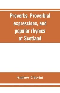 bokomslag Proverbs, proverbial expressions, and popular rhymes of Scotland