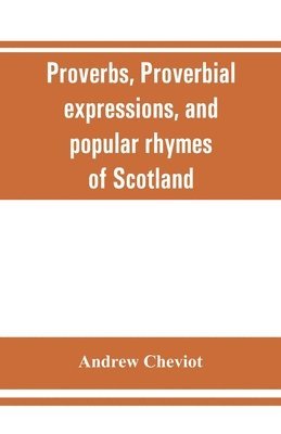 bokomslag Proverbs, proverbial expressions, and popular rhymes of Scotland