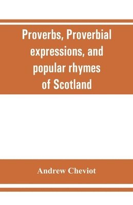 bokomslag Proverbs, proverbial expressions, and popular rhymes of Scotland