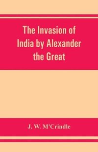 bokomslag The invasion of India by Alexander the Great as described by Arrian, Q. Curtius, Diodoros, Plutarch and Justin