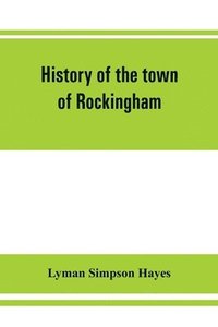 bokomslag History of the town of Rockingham, Vermont, including the villages of Bellows Falls, Saxtons River, Rockingham, Cambridgeport and Bartonsville, 1753-1907 with family genealogies