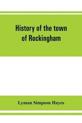 bokomslag History of the town of Rockingham, Vermont, including the villages of Bellows Falls, Saxtons River, Rockingham, Cambridgeport and Bartonsville, 1753-1907 with family genealogies