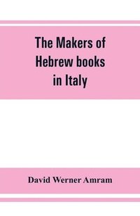 bokomslag makers of Hebrew books in Italy; being chapters in the history of the Hebrew printing press
