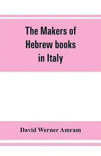 bokomslag The makers of Hebrew books in Italy; being chapters in the history of the Hebrew printing press