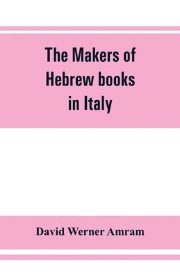 bokomslag makers of Hebrew books in Italy; being chapters in the history of the Hebrew printing press