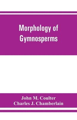 John M Coulter, Charles J Chamberlain, John M. Coulter, Charles J. Chamberlain, Charles J. Chamberlain, - Morphology of gymnosperms, Häftad