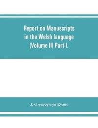 bokomslag Report on manuscripts in the Welsh language (Volume II) Part I.