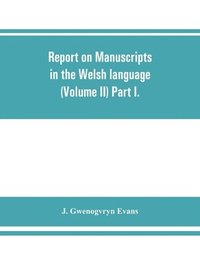 bokomslag Report on manuscripts in the Welsh language (Volume II) Part I.