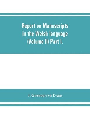 J Gwenogvryn Evans, J. Gwenogvryn Evans - Report on manuscripts in the Welsh language (Volume II) Part I., Häftad