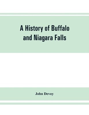 A history of Buffalo and Niagara Falls, including a concise account of the aboriginal inhabitants of this region; the first white explorers and missionaries; the pioneers and their successors. A 1