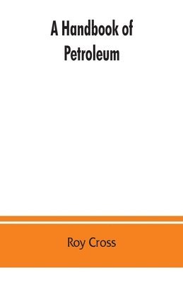 A handbook of petroleum, asphalt and natural gas, methods of analysis, specifications, properties, refining processes, statistics, tables and bibliography 1